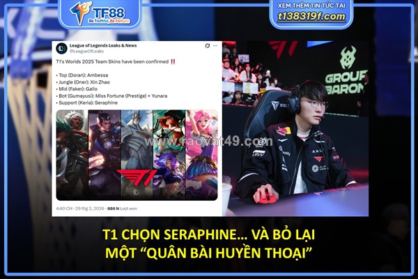 T1 chọn seraphine… và bỏ lại một “quân bài huyền thoại”
