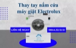 Thay tay nắm cửa máy giặt electrolux tại nhà - nhanh chóng, giá rẻ