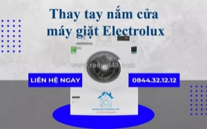 Thay tay nắm cửa máy giặt electrolux tại nhà - nhanh chóng, giá rẻ