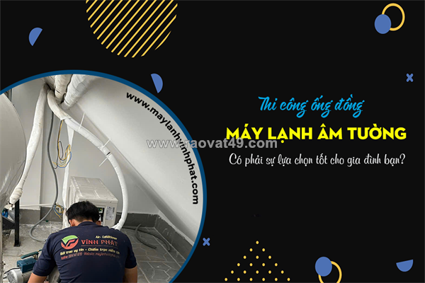 Thi công ống đồng điều hòa âm tường có phải sự lựa chọn tốt cho gia đình bạn?