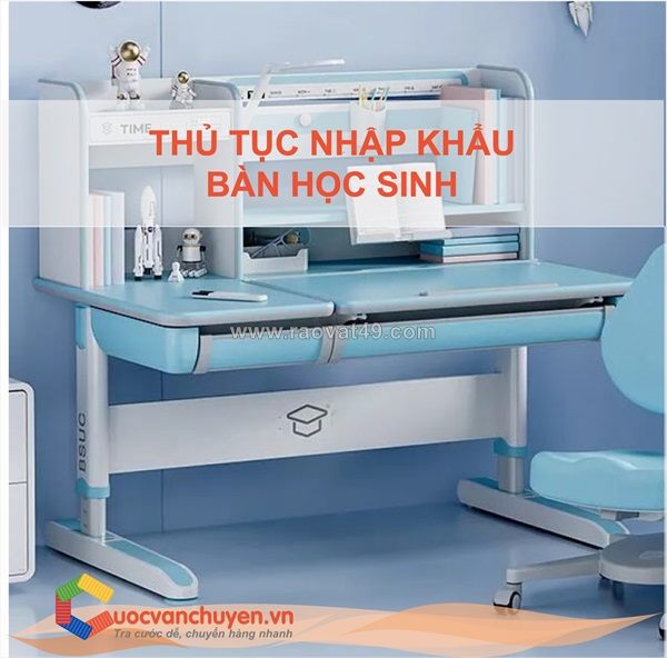 Thủ tục nhập khẩu bàn học sinh cập nhật mới