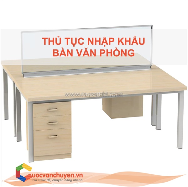 Thủ tục nhập khẩu bàn văn phòng mới nhất