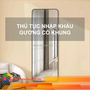 Thủ tục nhập khẩu gương có khung