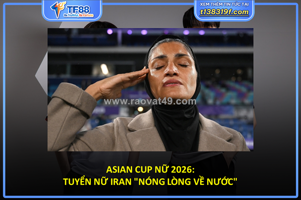 Tuyển nữ iran "nóng lòng về nước" giữa vòng vây tranh cãi