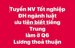 Tuyển nv tốt nghiệp đh ngành luật ưu tiên biết tiếng trung làm ở q6
