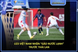 U23 việt nam nhận “gáo nước lạnh” trước thái lan