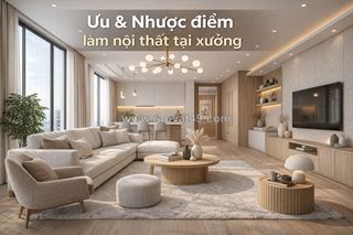 Ưu nhược điểm làm nội thất tại xưởng – có nên làm không?