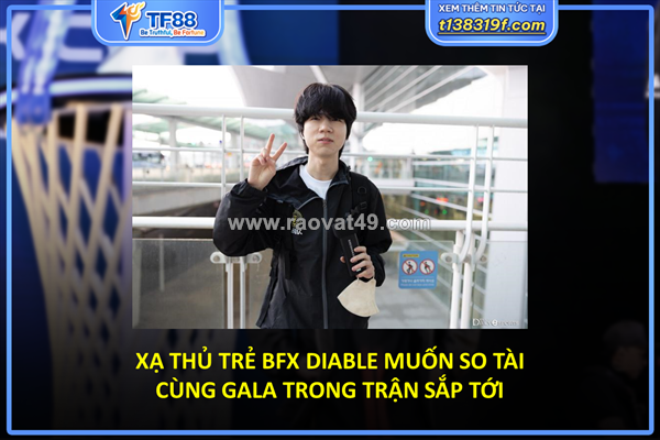 Xạ thủ trẻ bfx diable muốn so tài cùng gala