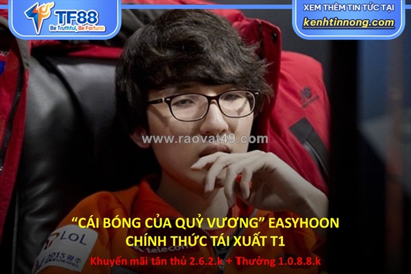 “cái bóng của quỷ vương” easyhoon chính thức tái xuất t1