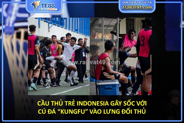 Cầu thủ trẻ indonesia gây sốc với cú đá “kungfu” vào lưng đối thủ