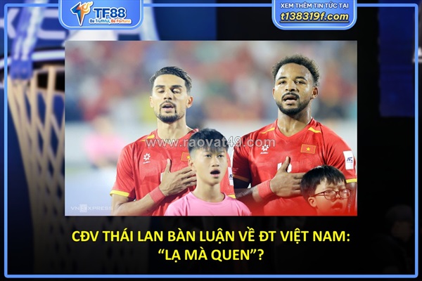 Cđv thái lan bàn luận về đt việt nam: “lạ mà quen”?