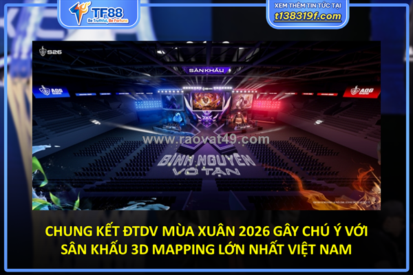 Chung kết đtdv mùa xuân 2026 gây chú ý với sân khấu 3d mapping