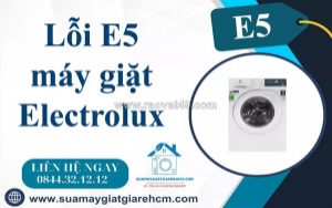 Dịch vụ sửa lỗi e5 máy giặt electrolux nhanh chóng - uy tín tại tp.hcm