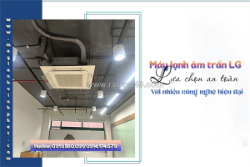 Điều hòa âm trần lg: lựa chọn an toàn với nhiều công nghệ hiện đại