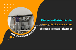 Điều hòa giấu trần công suất 6.0hp và lưu ý khi thi công hệ thống ống gió