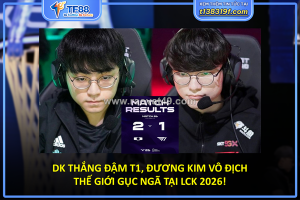 Dk thắng đậm t1, đương kim vô địch thế giới gục ngã tại lck 2026!