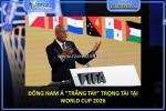 Đông nam á “trắng tay” trọng tài tại world cup 2026