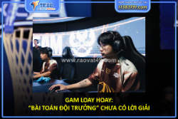 Gam loay hoay: “bài toán đội trưởng” chưa có lời giải