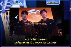 Hle thắng 2-0 dk: khẳng định sức mạnh tại lck 2026