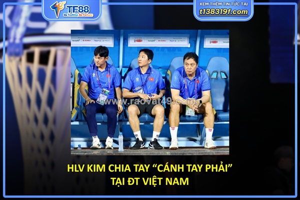 Hlv kim chia tay “cánh tay phải” tại đt việt nam