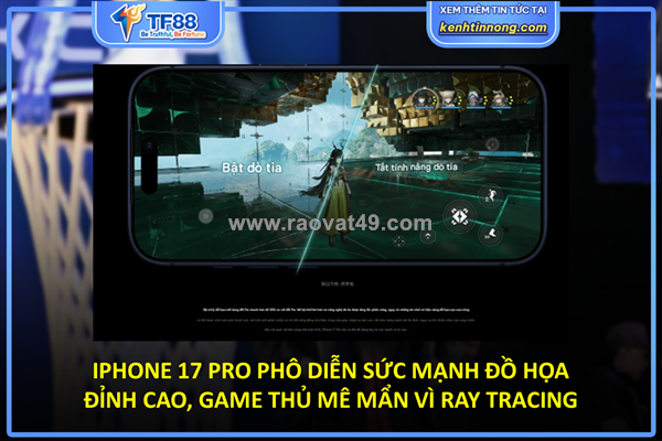 Iphone 17 pro phô diễn sức mạnh đồ họa đỉnh cao, game thủ mê mẩn vì ray tracing