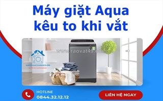 Máy giặt aqua kêu to khi vắt - dấu hiệu hư hỏng bạn không nên bỏ qua