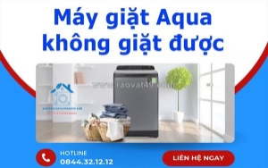 Máy giặt aqua không giặt được phải làm sao? xem ngay