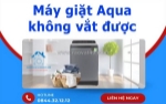 Máy giặt aqua không vắt được - lỗi thường gặp và cách khắc phục