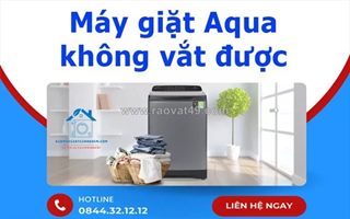 Máy giặt aqua không vắt được - lỗi thường gặp và cách khắc phục