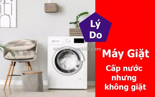 Máy giặt cấp nước nhưng không giặt do đâu? cách xử lý tiết kiệm chi phí