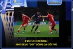 Psg 2-0 liverpool: nhà đkvđ “dạy” bóng đá đối thủ