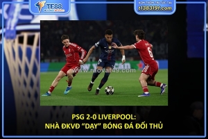 Psg 2-0 liverpool: nhà đkvđ “dạy” bóng đá đối thủ
