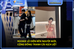 Rookie lộ diện bên người mới, cộng đồng tranh luận