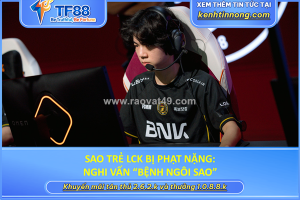 Sao trẻ lck bị phạt nặng: nghi vấn “bệnh ngôi sao”