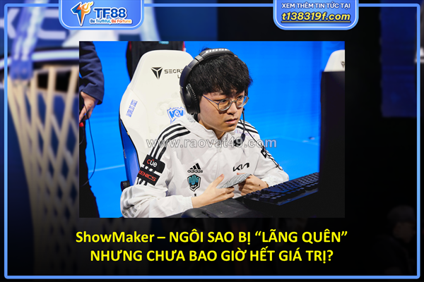 Showmaker – ngôi sao bị “lãng quên” nhưng chưa bao giờ hết giá trị?
