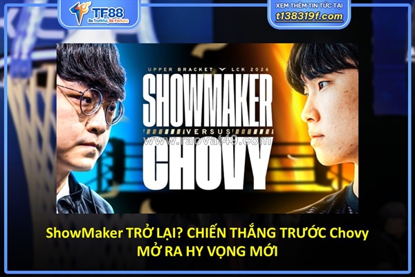 Showmaker trở lại? chiến thắng trước chovy mở ra hy vọng mới