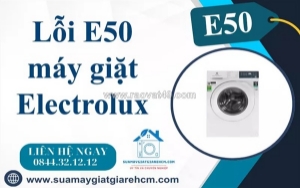 Sửa lỗi e50 máy giặt electrolux tại nhà nhanh chóng, giá rẻ
