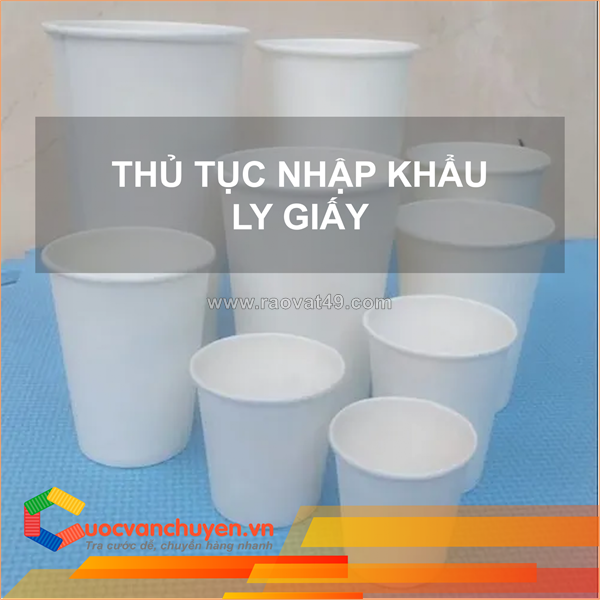 Thủ tục nhập khẩu ly giấy