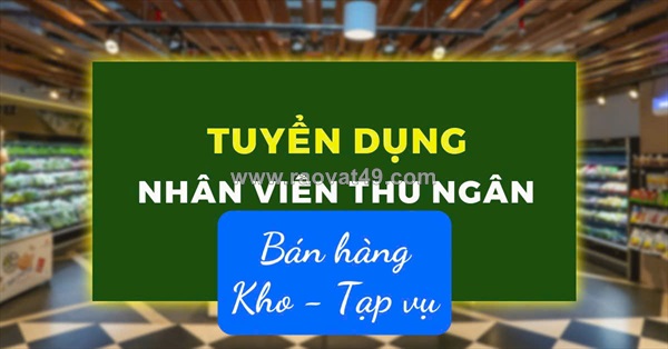 Tuyển nv bán hàng,thu ngân,kho,tạp vụ cho chuỗi siêu thị
