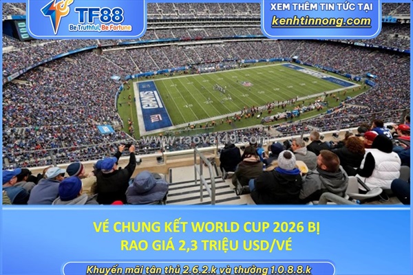 Vé chung kết world cup 2026 bị rao giá 2,3 triệu usd/vé