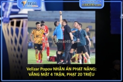 Velizar popov nhận án phạt nặng: vắng mặt 4 trận, phạt 20 triệu