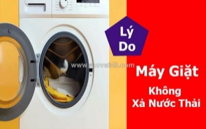 Vì sao máy giặt không xả nước thải? cách khắc phục hiệu quả