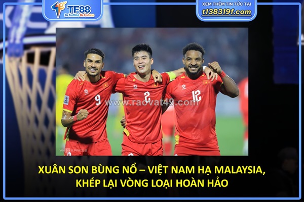 Xuân son bùng nổ – việt nam hạ malaysia