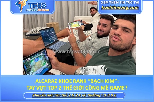 Alcaraz khoe rank “bạch kim”: tay vợt top 2 thế giới cũng mê game?