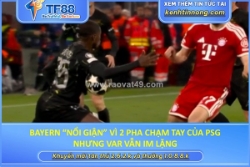 Bayern “nổi giận” vì 2 pha chạm tay của psg nhưng var vẫn im lặng