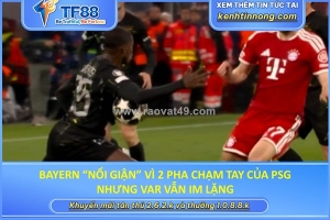 Bayern “nổi giận” vì 2 pha chạm tay của psg nhưng var vẫn im lặng
