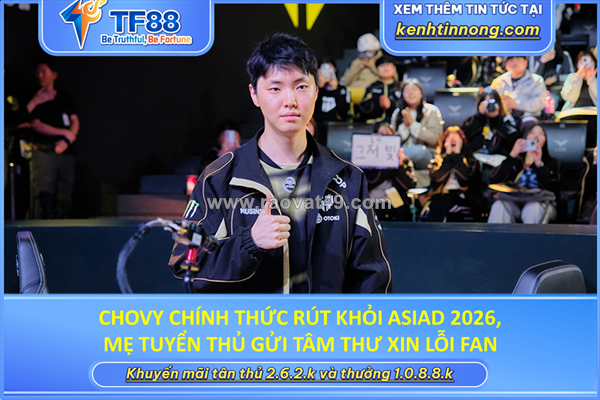 Chovy chính thức rút khỏi asiad 2026