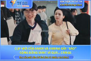 Clip mới của faker và karina gây “bão” cộng đồng lmht vì quá… cringe