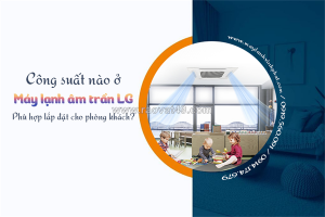 Công suất nào ở điều hòa âm trần lg phù hợp cho phòng khách?