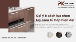 Gợi ý cách lựa chọn tay nắm tủ  bếp phù hợp với phong cách hiện đại